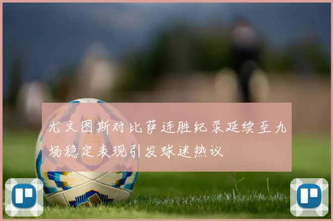 尤文图斯对比萨连胜纪录延续至九场稳定表现引发球迷热议