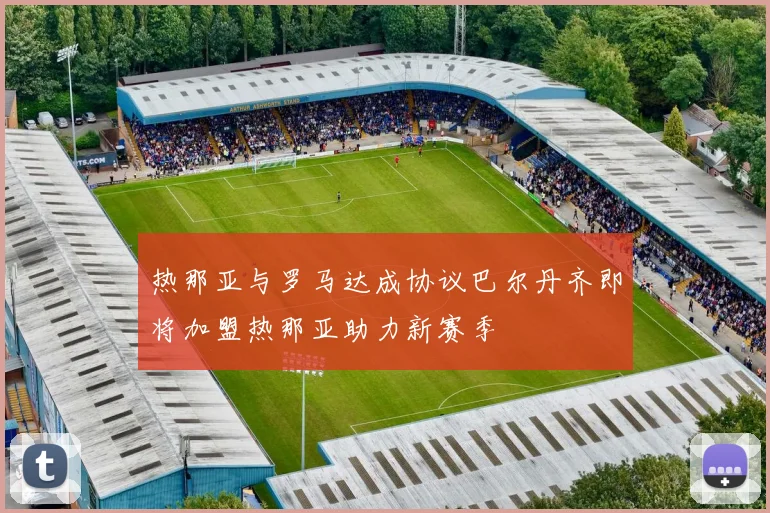 热那亚与罗马达成协议巴尔丹齐即将加盟热那亚助力新赛季