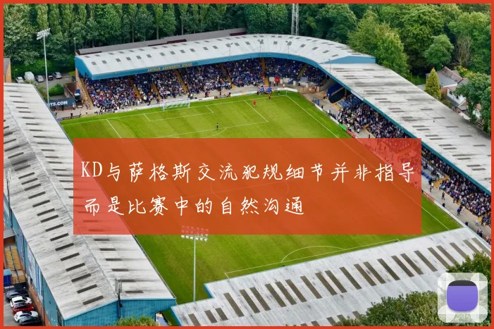 KD与萨格斯交流犯规细节并非指导而是比赛中的自然沟通