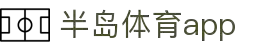 半岛体育APP官方下载-支持iOS/安卓